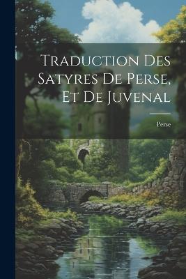 Traduction Des Satyres De Perse, Et De Juvenal - Perse - cover