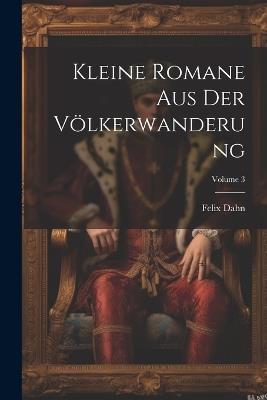 Kleine Romane Aus Der Völkerwanderung; Volume 3 - Felix Dahn - cover