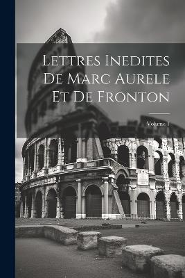 Lettres Inedites De Marc Aurele Et De Fronton; Volume 1 - Anonymous - cover