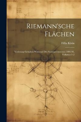 Riemann'sche Flächen: Vorlesung Gehalten Während Des Sommersemesters 1891-92, Volumes 1-2 - Félix Klein - cover