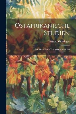 Ostafrikanische Studien: Mit Einer Karte Von Nord-Abyssinien - Werner Munzinger - cover