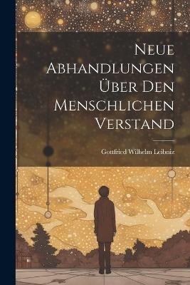 Neue Abhandlungen Über Den Menschlichen Verstand - Gottfried Wilhelm Leibniz - cover