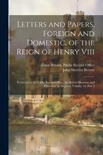 Letters and Papers, Foreign and Domestic, of the Reign of Henry Viii: Preserved in the Public Record Office, the British Museum, and Elsewhere in England, Volume 18, part 2