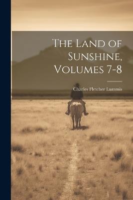 The Land of Sunshine, Volumes 7-8 - Charles Fletcher Lummis - cover