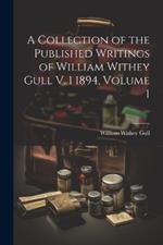 A Collection of the Published Writings of William Withey Gull V. 1 1894, Volume 1