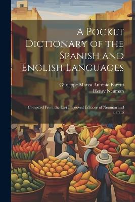 A Pocket Dictionary of the Spanish and English Languages: Compiled From the Last Improved Editions of Neuman and Baretti - Giuseppe Marco Antonio Baretti,Henry Neuman - cover