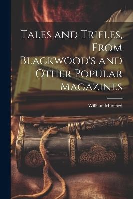 Tales and Trifles, From Blackwood's and Other Popular Magazines - William Mudford - cover