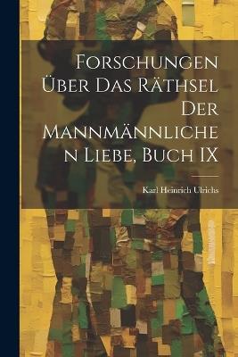 Forschungen Über Das Räthsel Der Mannmännlichen Liebe, Buch IX - Karl Heinrich Ulrichs - cover