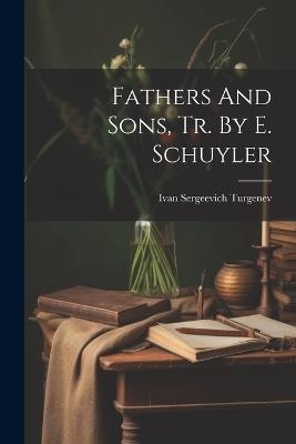 Fathers And Sons, Tr. By E. Schuyler - Ivan Sergeevich Turgenev - cover