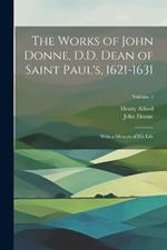The Works of John Donne, D.D. Dean of Saint Paul's, 1621-1631: With a Memoir of His Life; Volume 4