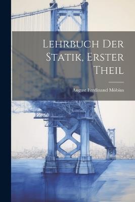Lehrbuch Der Statik, Erster Theil - August Ferdinand Möbius - cover