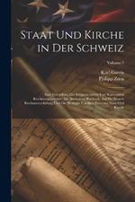 Staat Und Kirche in Der Schweiz: Eine Darstellung Des Eidgenössischen Und Kantonalen Kirchenstaatsrechtes Mit Besonderer Rücksicht Auf Die Neuere Rechtsentwickelung Und Die Heutigen Conflicte Zwischen Staat Und Kirche; Volume 1