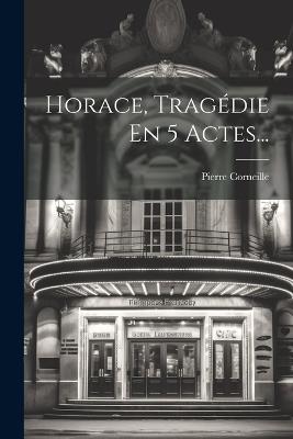 Horace, Tragédie En 5 Actes... - Pierre Corneille - cover