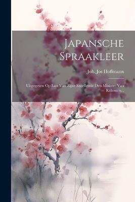 Japansche Spraakleer: Uitgegeven Op Last Van Zijne Excellentie Den Minister Van Koloniën... - Joh Jos Hoffmann - cover