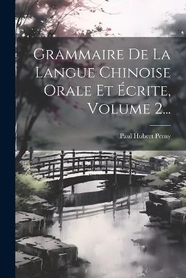 Grammaire De La Langue Chinoise Orale Et Écrite, Volume 2... - Paul Hubert Perny - cover