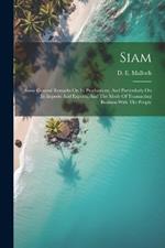 Siam: Some General Remarks On Its Productions, And Particularly On Its Imports And Exports, And The Mode Of Transacting Business With The People