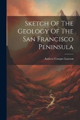 Sketch Of The Geology Of The San Francisco Peninsula - Andrew Cowper Lawson - cover