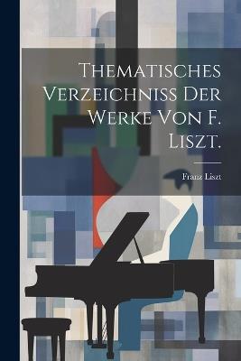 Thematisches Verzeichniss der Werke von F. Liszt. - Franz Liszt - cover
