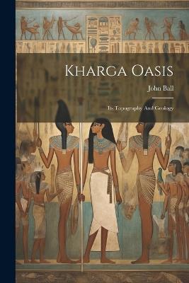 Kharga Oasis: Its Topography And Geology - John Ball - cover