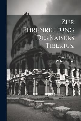 Zur Ehrenrettung des Kaisers Tiberius. - Wilhelm Ihne,Wilhelm Schott - cover