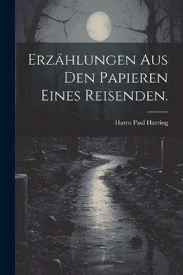 Erzählungen aus den Papieren eines Reisenden. - Harro Paul Harring - cover
