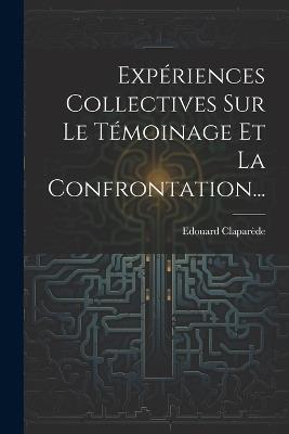 Expériences Collectives Sur Le Témoinage Et La Confrontation... - Edouard Claparède - cover