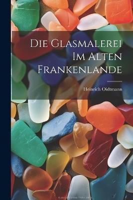 Die Glasmalerei im alten Frankenlande - Heinrich Oidtmann - cover