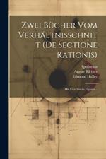 Zwei Bücher Vom Verhältnisschnitt (de Sectione Rationis): Mit Vier Tafeln Figuren...