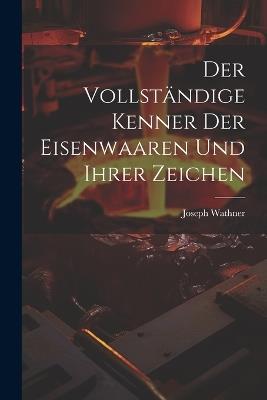 Der vollständige Kenner der Eisenwaaren und ihrer Zeichen - Joseph Wathner - cover