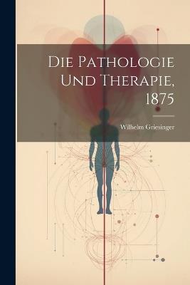 Die Pathologie und Therapie, 1875 - Wilhelm Griesinger - cover