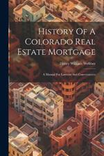 History Of A Colorado Real Estate Mortgage: A Manual For Lawyers And Conveyancers