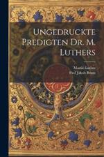 Ungedruckte Predigten Dr. M. Luthers