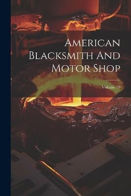American Blacksmith And Motor Shop; Volume 19 - Anonymous - cover