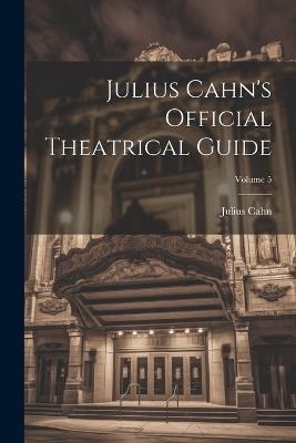 Julius Cahn's Official Theatrical Guide; Volume 5 - Julius Cahn - cover