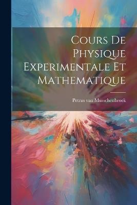 Cours De Physique Experimentale Et Mathematique - Petrus Van Musschenbroek - cover