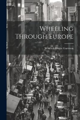 Wheeling Through Europe - Winfred Ernest Garrison - cover