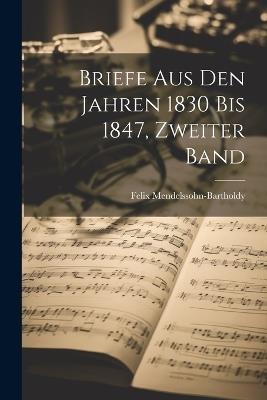 Briefe aus den Jahren 1830 bis 1847, Zweiter Band - Felix Mendelssohn-Bartholdy - cover
