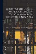 Report Of The Debates And Proceedings Of The Convention Of The State Of New-york: Held At The Capitol, In The City Of Albany On The 28th Day Of August, 1821