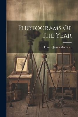 Photograms Of The Year - Francis James Mortimer - cover