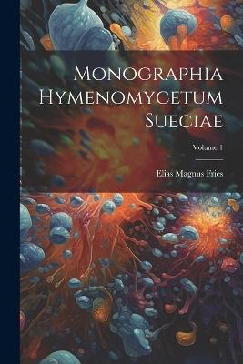 Monographia Hymenomycetum Sueciae; Volume 1 - Elias Magnus Fries - cover