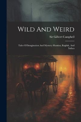Wild And Weird: Tales Of Imagination And Mystery: Russian, English, And Italian - Gilbert Campbell - cover
