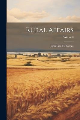 Rural Affairs; Volume 6 - John Jacob Thomas - cover