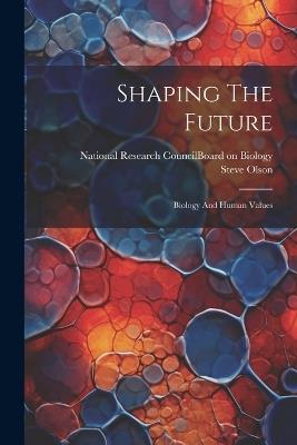 Shaping The Future: Biology And Human Values - Steve Olson - cover
