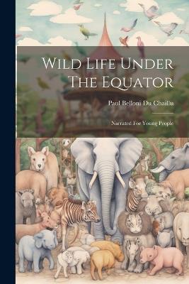 Wild Life Under The Equator: Narrated For Young People - cover