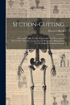 Section-cutting: A Practical Guide To The Preparation And Mounting Of Sections For The Microscope, Special Prominence Being Given To The Subject Of Animal Sections - Sylvester Marsh - cover