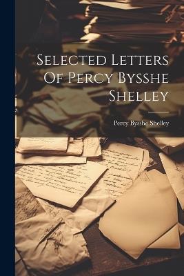 Selected Letters Of Percy Bysshe Shelley - Percy Bysshe Shelley - cover