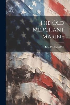 The Old Merchant Marine - Ralph D Paine - cover