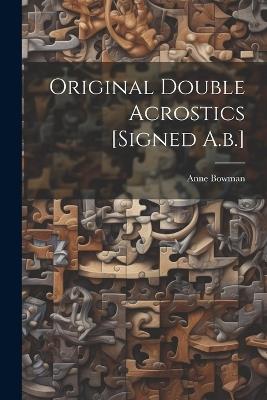Original Double Acrostics [signed A.b.] - Anne Bowman - cover
