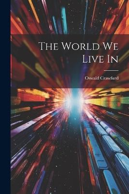 The World We Live In - Oswald Crawfurd - cover