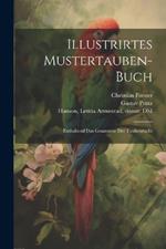 Illustrirtes Mustertauben-Buch: Enthaltend das Gesammte der Taubenzucht